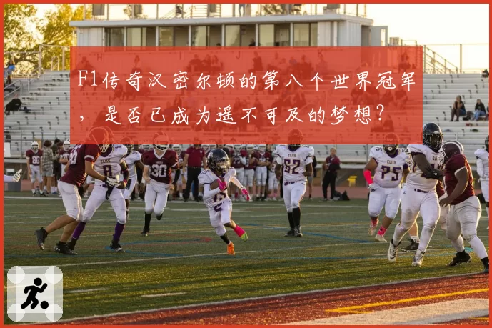 F1传奇汉密尔顿的第八个世界冠军，是否已成为遥不可及的梦想？