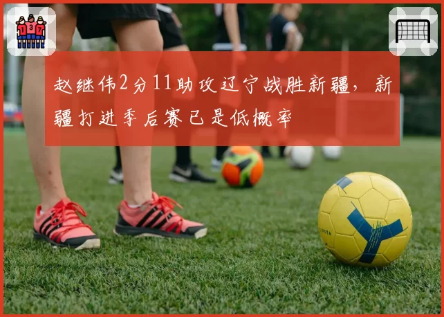 赵继伟2分11助攻辽宁战胜新疆，新疆打进季后赛已是低概率