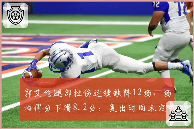 郭艾伦腿部拉伤连续缺阵12场,场均得分下滑8.2分,复出时间未定